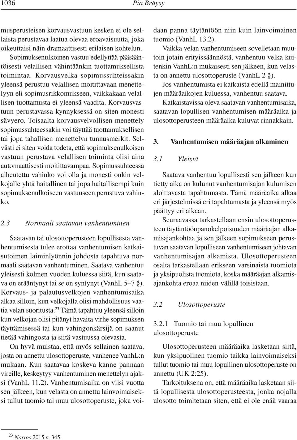 Korvausvelka sopimussuhteissakin yleensä perustuu velallisen moitittavaan menettelyyn eli sopimusrikkomukseen, vaikkakaan velallisen tuottamusta ei yleensä vaadita.