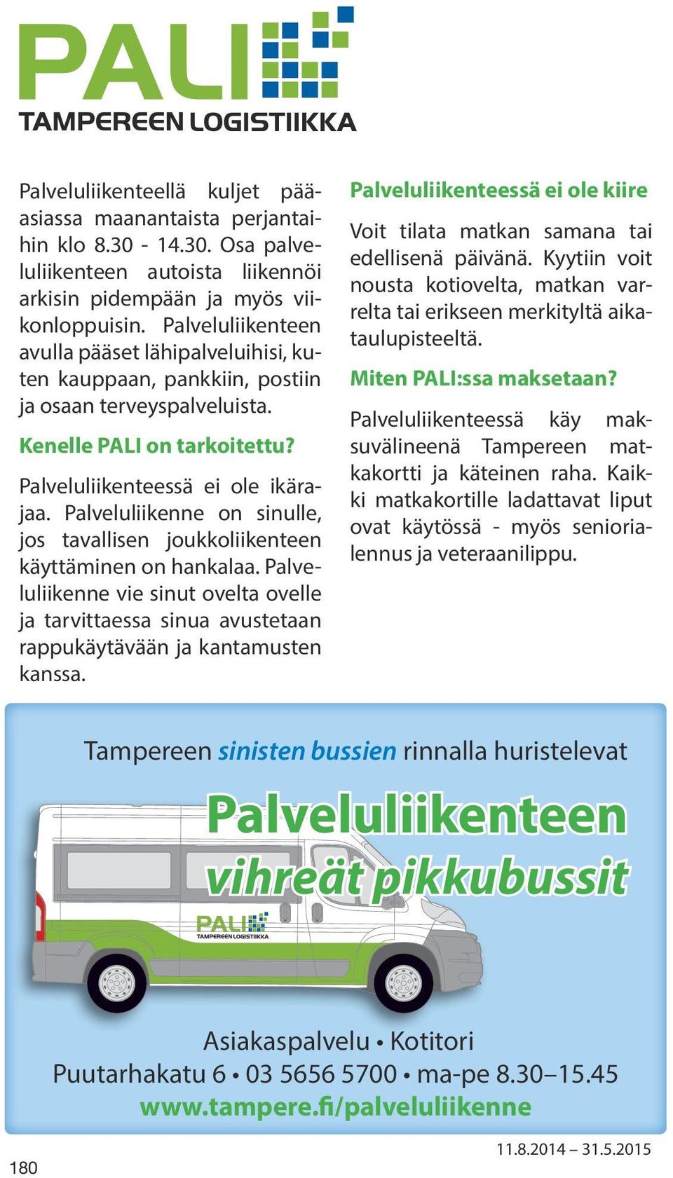 Palveluliikenne on sinulle, jos tavallisen joukkoliikenteen käyttäminen on hankalaa. Palveluliikenne vie sinut ovelta ovelle ja tarvittaessa sinua avustetaan rappukäytävään ja kantamusten kanssa.