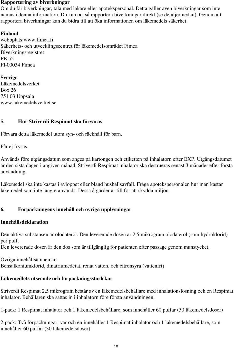 fi Säkerhets- och utvecklingscentret för läkemedelsområdet Fimea Biverkningsregistret PB 55 FI-00034 Fimea Sverige Läkemedelsverket Box 26 751 03 Uppsala www.lakemedelsverket.se 5.