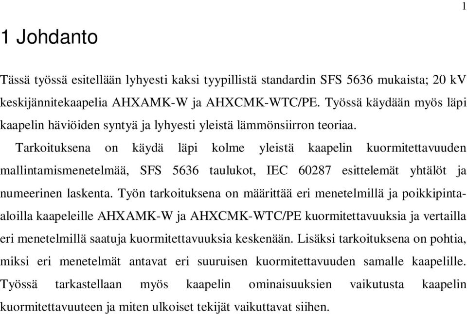 Tarkoituksena on käydä läpi kolme yleistä kaapelin kuormitettavuuden mallintamismenetelmää, SFS 5636 taulukot, IEC 60287 esittelemät yhtälöt ja numeerinen laskenta.