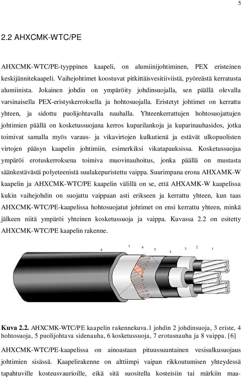 Yhteenkerrattujen hohtosuojattujen johtimien päällä on kosketussuojana kerros kuparilankoja ja kuparinauhasidos, jotka toimivat samalla myös varaus- ja vikavirtojen kulkutienä ja estävät