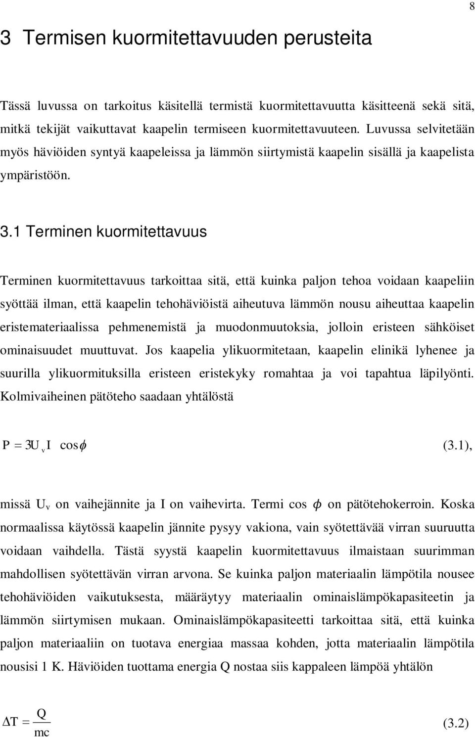 1 Terminen kuormitettavuus Terminen kuormitettavuus tarkoittaa sitä, että kuinka paljon tehoa voidaan kaapeliin syöttää ilman, että kaapelin tehohäviöistä aiheutuva lämmön nousu aiheuttaa kaapelin