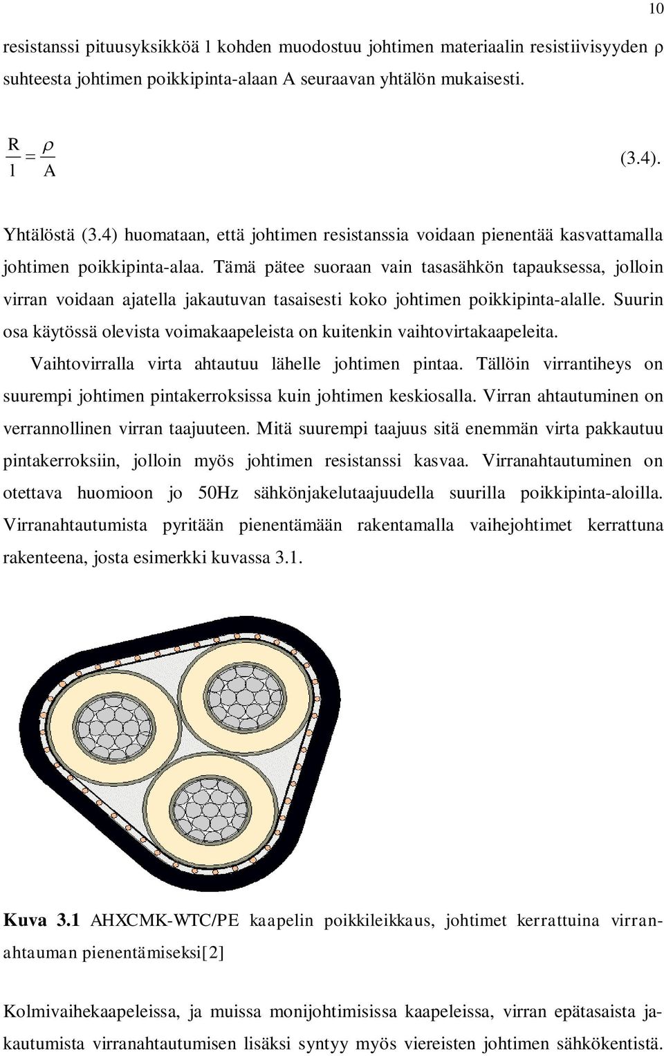 Tämä pätee suoraan vain tasasähkön tapauksessa, jolloin virran voidaan ajatella jakautuvan tasaisesti koko johtimen poikkipinta-alalle.