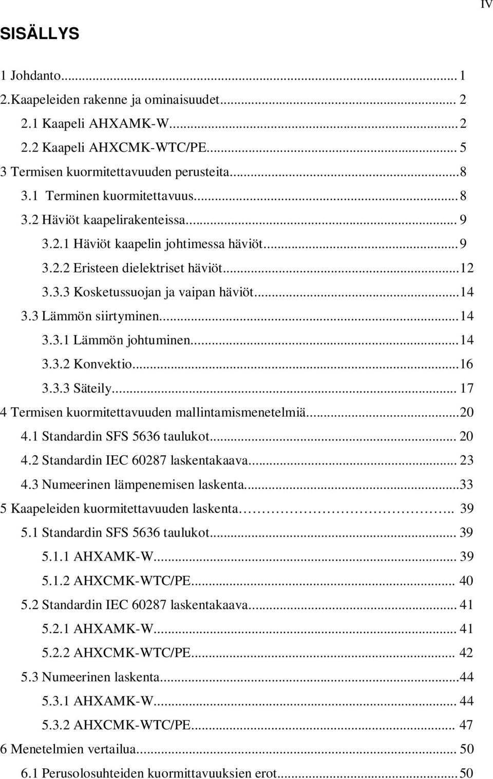 3 Lämmön siirtyminen... 14 3.3.1 Lämmön johtuminen... 14 3.3.2 Konvektio... 16 3.3.3 Säteily... 17 4 Termisen kuormitettavuuden mallintamismenetelmiä... 20 4.1 Standardin SFS 5636 taulukot... 20 4.2 Standardin IEC 60287 laskentakaava.