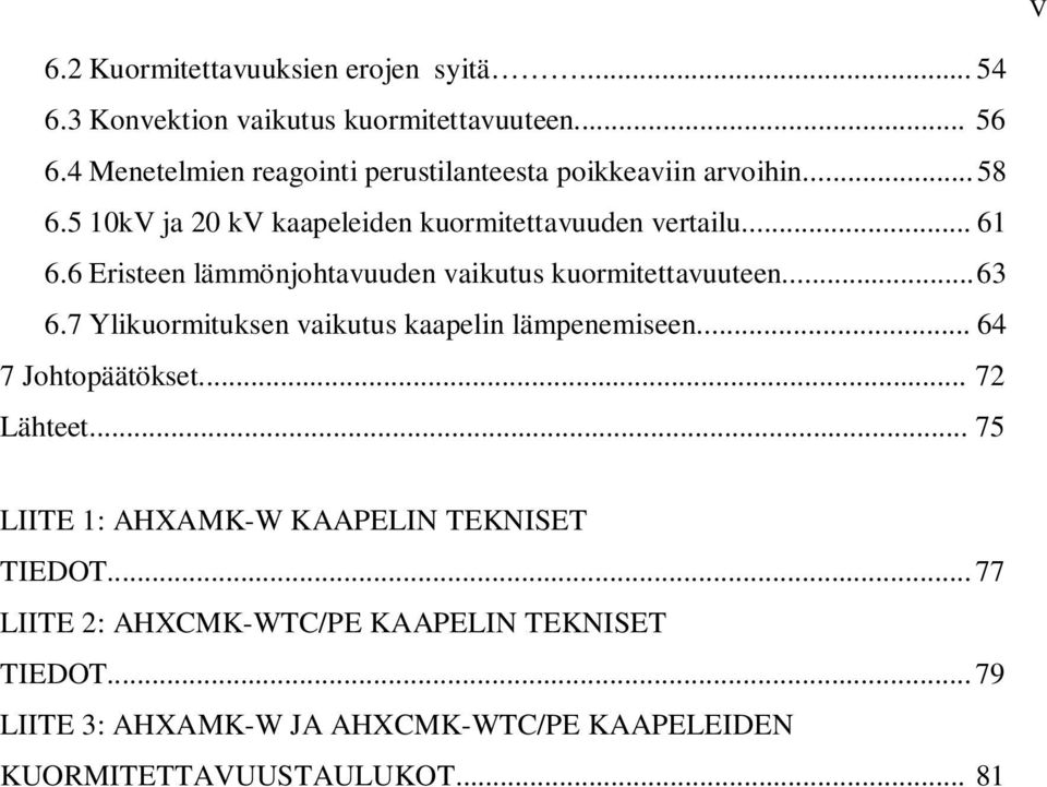 6 Eristeen lämmönjohtavuuden vaikutus kuormitettavuuteen... 63 6.7 Ylikuormituksen vaikutus kaapelin lämpenemiseen... 64 7 Johtopäätökset.