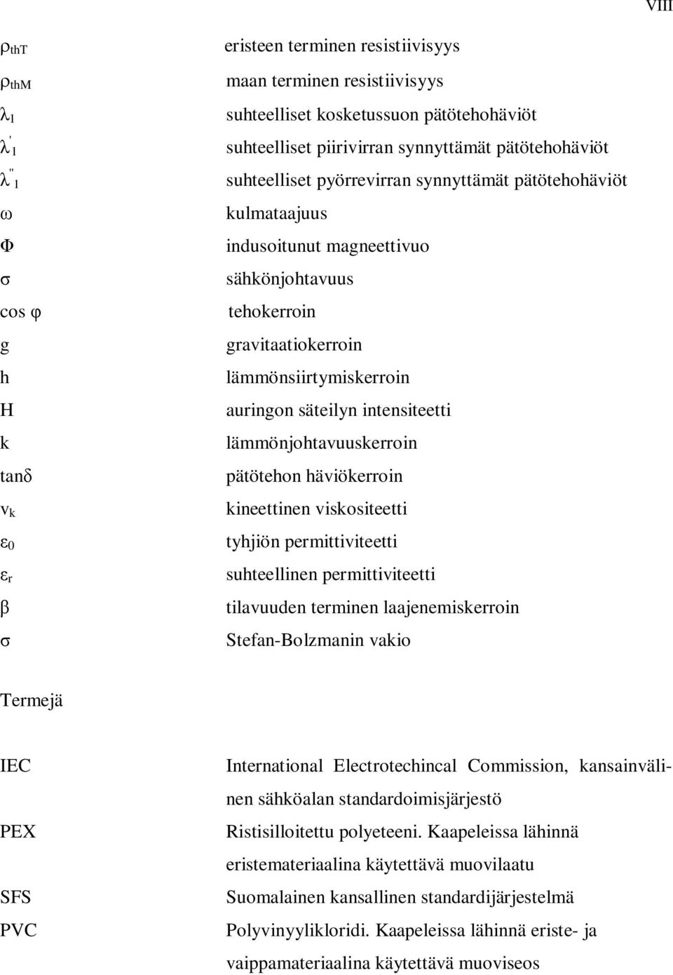 lämmönjohtavuuskerroin tan pätötehon häviökerroin v k kineettinen viskositeetti 0 tyhjiön permittiviteetti r suhteellinen permittiviteetti tilavuuden terminen laajenemiskerroin Stefan-Bolzmanin vakio