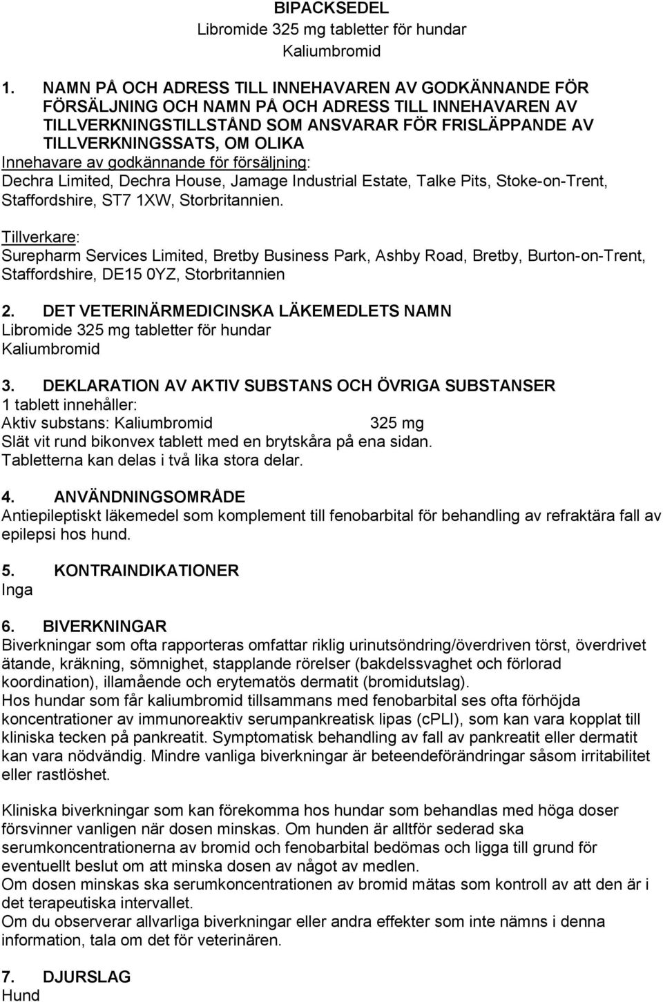 Innehavare av godkännande för försäljning: Dechra Limited, Dechra House, Jamage Industrial Estate, Talke Pits, Stoke-on-Trent, Staffordshire, ST7 1XW, Storbritannien.