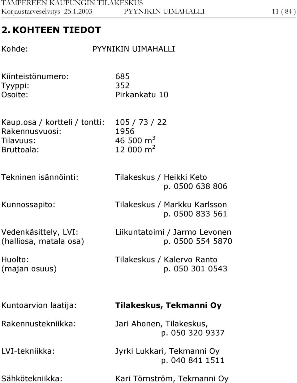 0500 638 806 Tilakeskus / Markku Karlsson p. 0500 833 561 Vedenkäsittely, LVI: Liikuntatoimi / Jarmo Levonen (halliosa, matala osa) p.