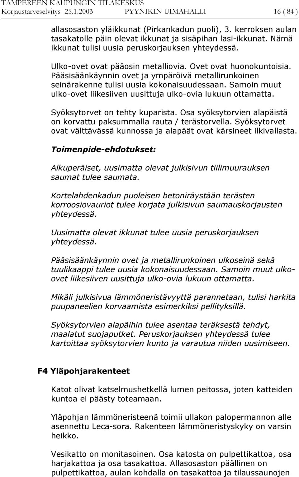 Pääsisäänkäynnin ovet ja ympäröivä metallirunkoinen seinärakenne tulisi uusia kokonaisuudessaan. Samoin muut ulko-ovet liikesiiven uusittuja ulko-ovia lukuun ottamatta.