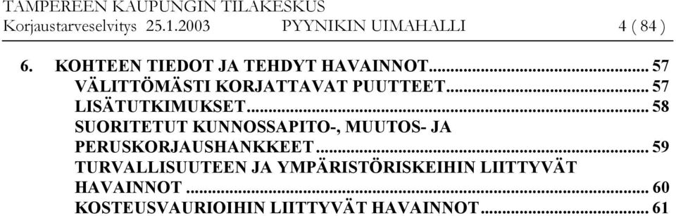 .. 57 LISÄTUTKIMUKSET... 58 SUORITETUT KUNNOSSAPITO-, MUUTOS- JA PERUSKORJAUSHANKKEET.