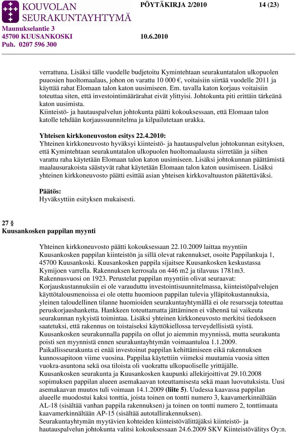 uusimiseen. Em. tavalla katon korjaus voitaisiin toteuttaa siten, että investointimäärärahat eivät ylittyisi. Johtokunta piti erittäin tärkeänä katon uusimista.