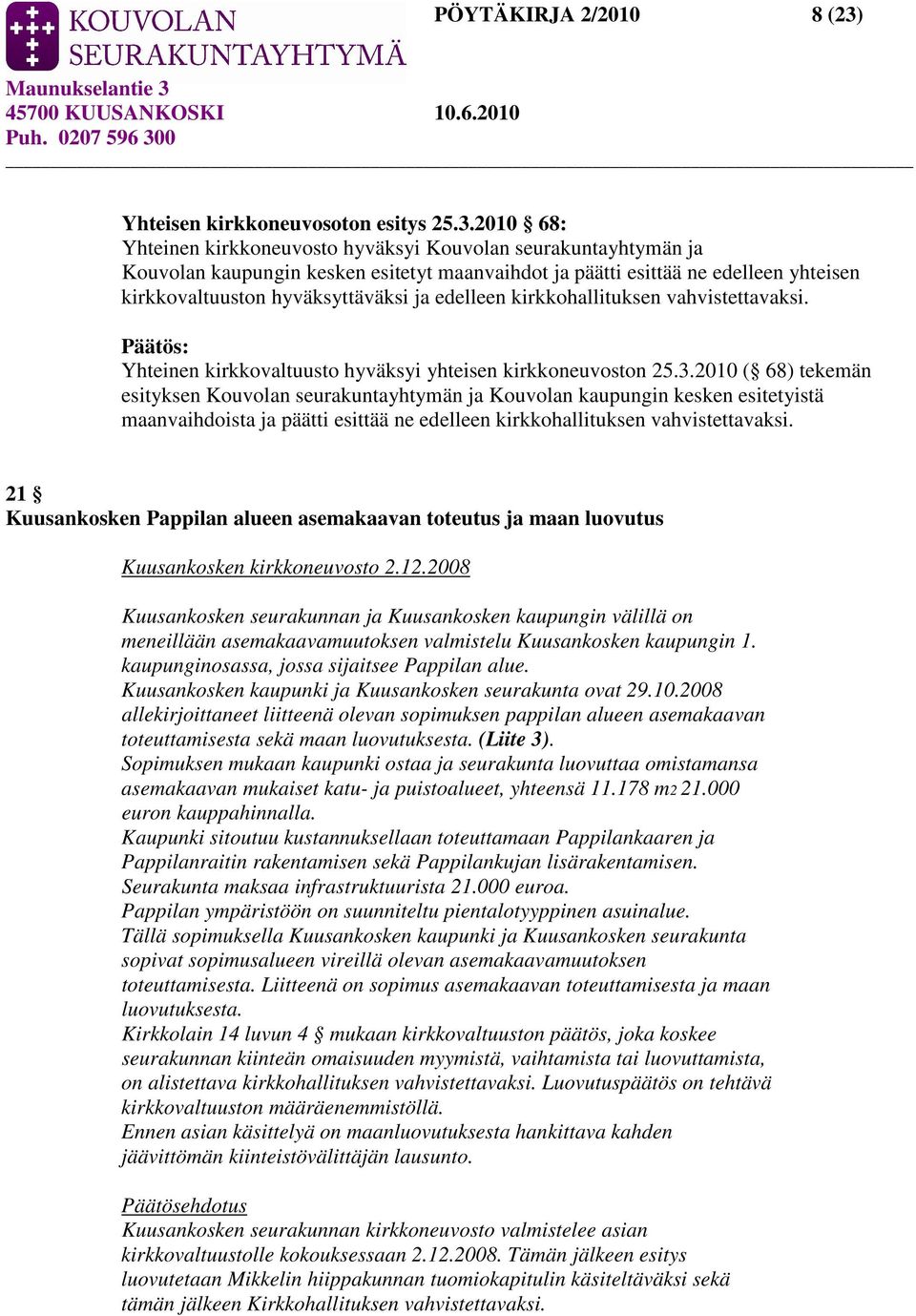 2010 68: Yhteinen kirkkoneuvosto hyväksyi Kouvolan seurakuntayhtymän ja Kouvolan kaupungin kesken esitetyt maanvaihdot ja päätti esittää ne edelleen yhteisen kirkkovaltuuston hyväksyttäväksi ja