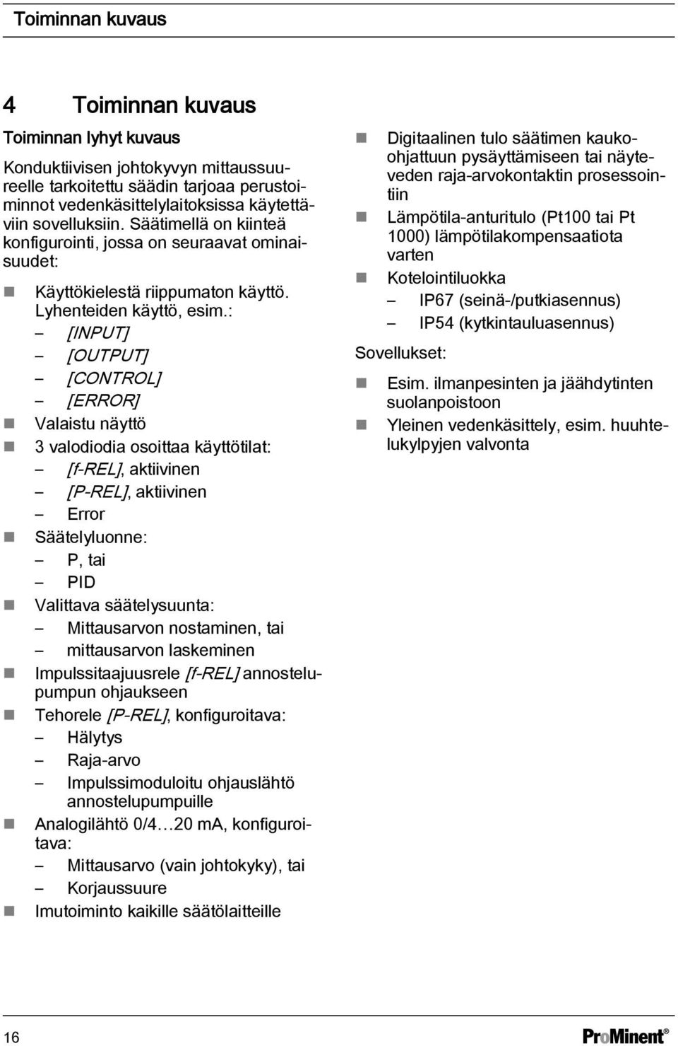 : [INPUT] [OUTPUT] [CONTROL] [ERROR] Valaistu näyttö 3 valodiodia osoittaa käyttötilat: [f-rel], aktiivinen [P-REL], aktiivinen Error Säätelyluonne: P, tai PID Valittava säätelysuunta: Mittausarvon