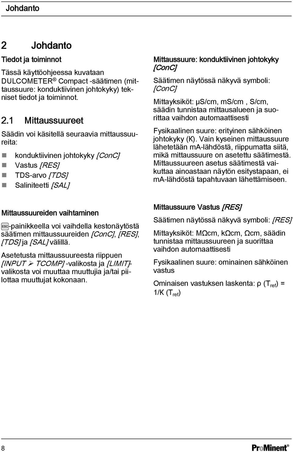 1 Mittaussuureet Säädin voi käsitellä seuraavia mittaussuureita: konduktiivinen johtokyky [ConC] Vastus [RES] TDS-arvo [TDS] Saliniteetti [SAL] Mittaussuure: konduktiivinen johtokyky [ConC] Säätimen