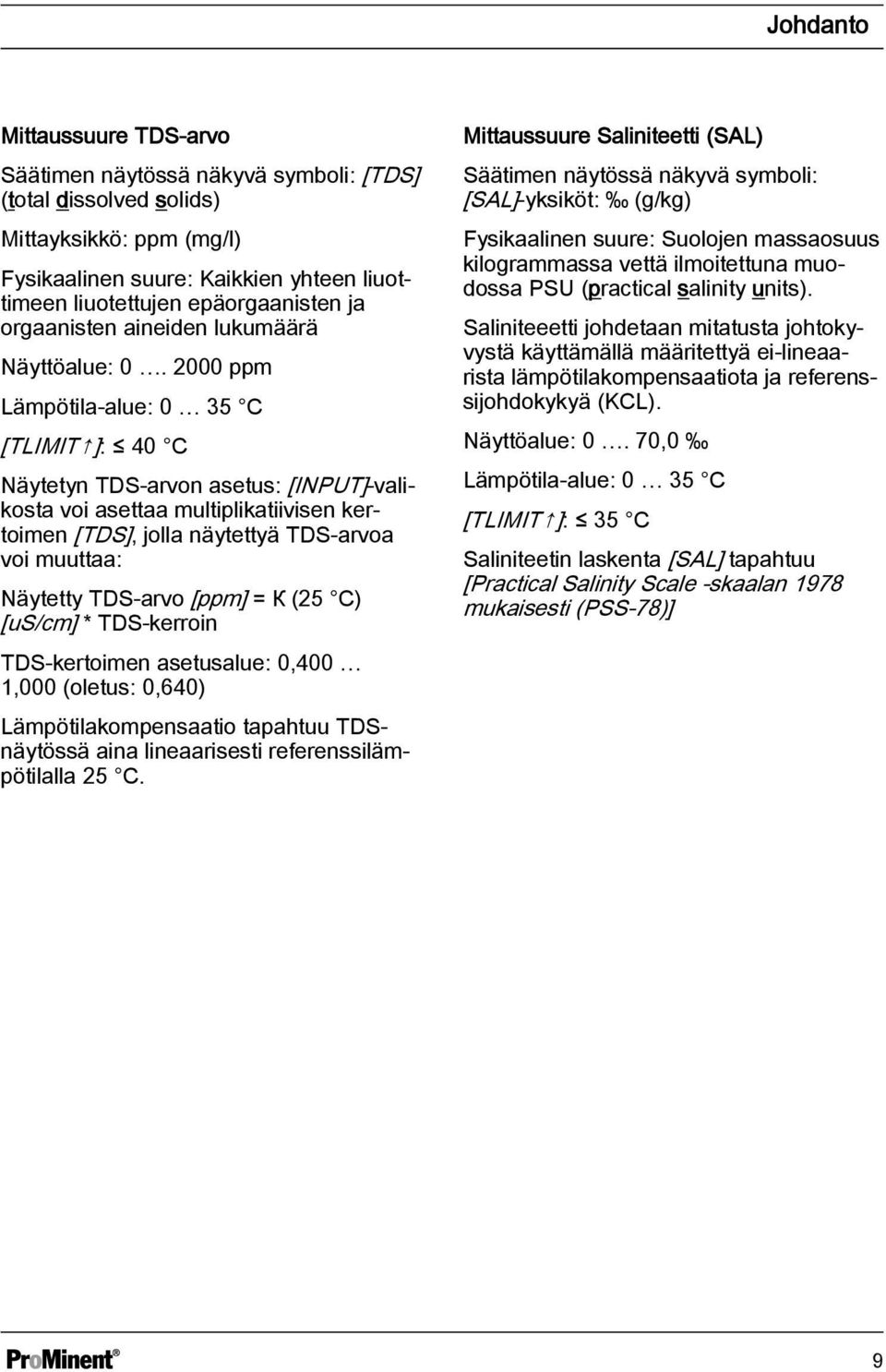 2000 ppm Lämpötila-alue: 0 35 C [TLIMIT ]: 40 C Näytetyn TDS-arvon asetus: [INPUT]-valikosta voi asettaa multiplikatiivisen kertoimen [TDS], jolla näytettyä TDS-arvoa voi muuttaa: Näytetty TDS-arvo