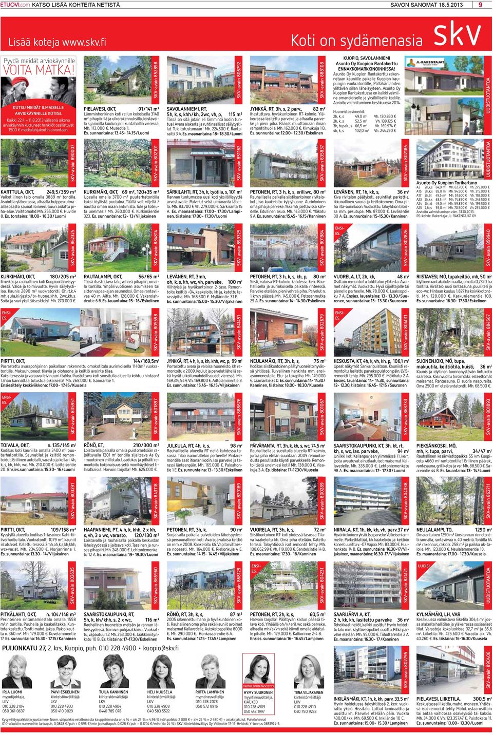 Arvioitu valmi KATSO LISÄÄ KOHTEITA NETISTÄ Asunto Oy Kuopion Rantakerttu SAVON ENNAKKOMARKKINOINNISSA! SANOMAT 18.5.