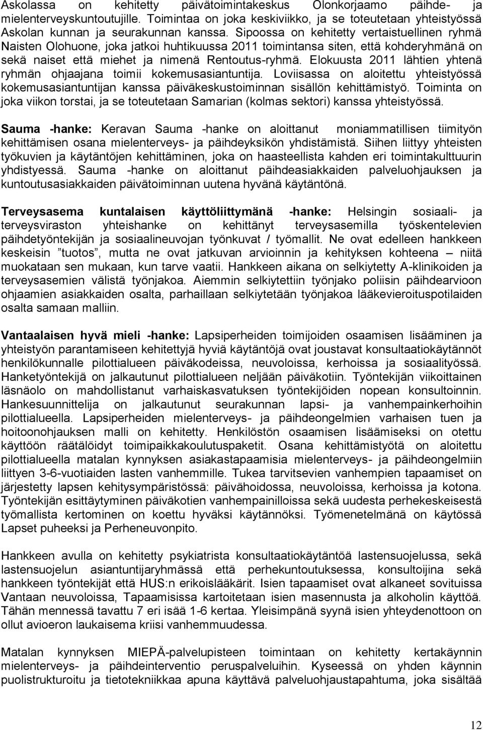 Elokuusta 2011 lähtien yhtenä ryhmän ohjaajana toimii kokemusasiantuntija. Loviisassa on aloitettu yhteistyössä kokemusasiantuntijan kanssa päiväkeskustoiminnan sisällön kehittämistyö.