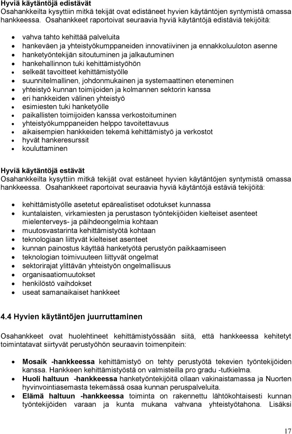sitoutuminen ja jalkautuminen hankehallinnon tuki kehittämistyöhön selkeät tavoitteet kehittämistyölle suunnitelmallinen, johdonmukainen ja systemaattinen eteneminen yhteistyö kunnan toimijoiden ja