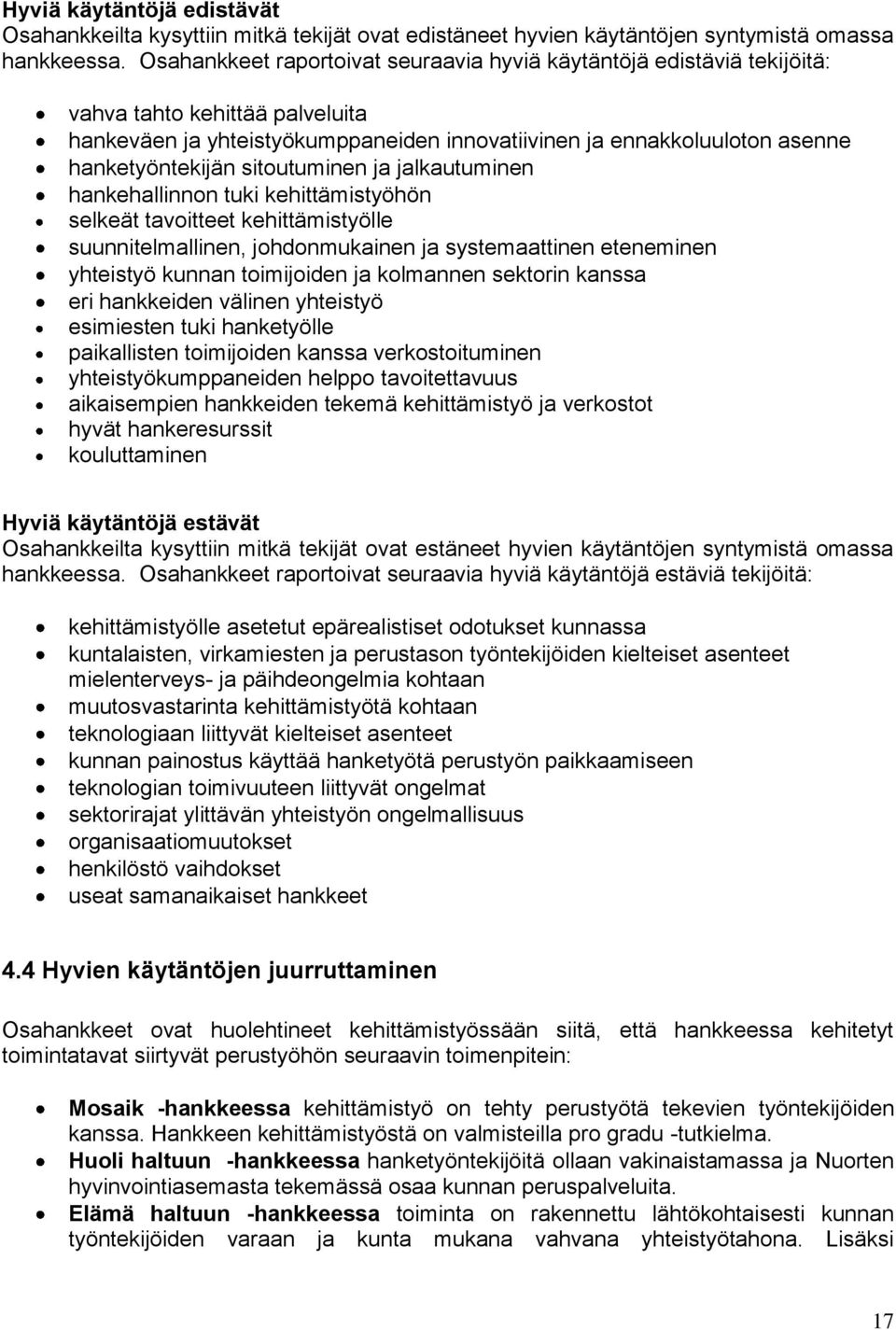 sitoutuminen ja jalkautuminen hankehallinnon tuki kehittämistyöhön selkeät tavoitteet kehittämistyölle suunnitelmallinen, johdonmukainen ja systemaattinen eteneminen yhteistyö kunnan toimijoiden ja