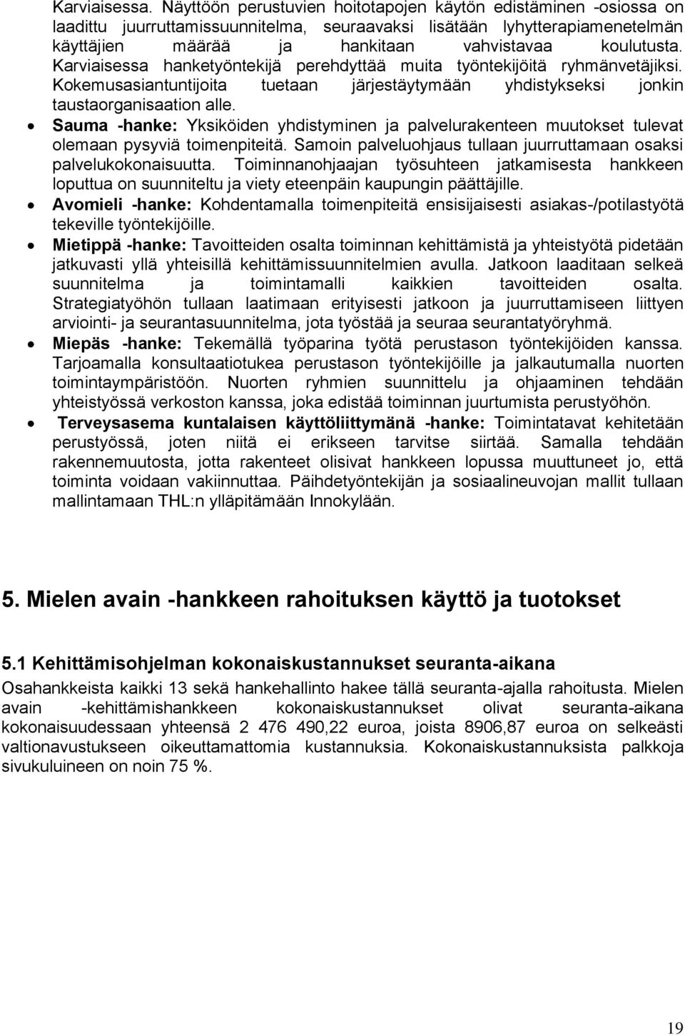 Karviaisessa hanketyöntekijä perehdyttää muita työntekijöitä ryhmänvetäjiksi. Kokemusasiantuntijoita tuetaan järjestäytymään yhdistykseksi jonkin taustaorganisaation alle.