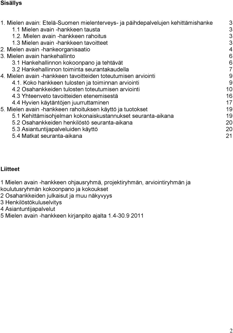 Mielen avain -hankkeen tavoitteiden toteutumisen arviointi 9 4.1. Koko hankkeen tulosten ja toiminnan arviointi 9 4.2 Osahankkeiden tulosten toteutumisen arviointi 10 4.