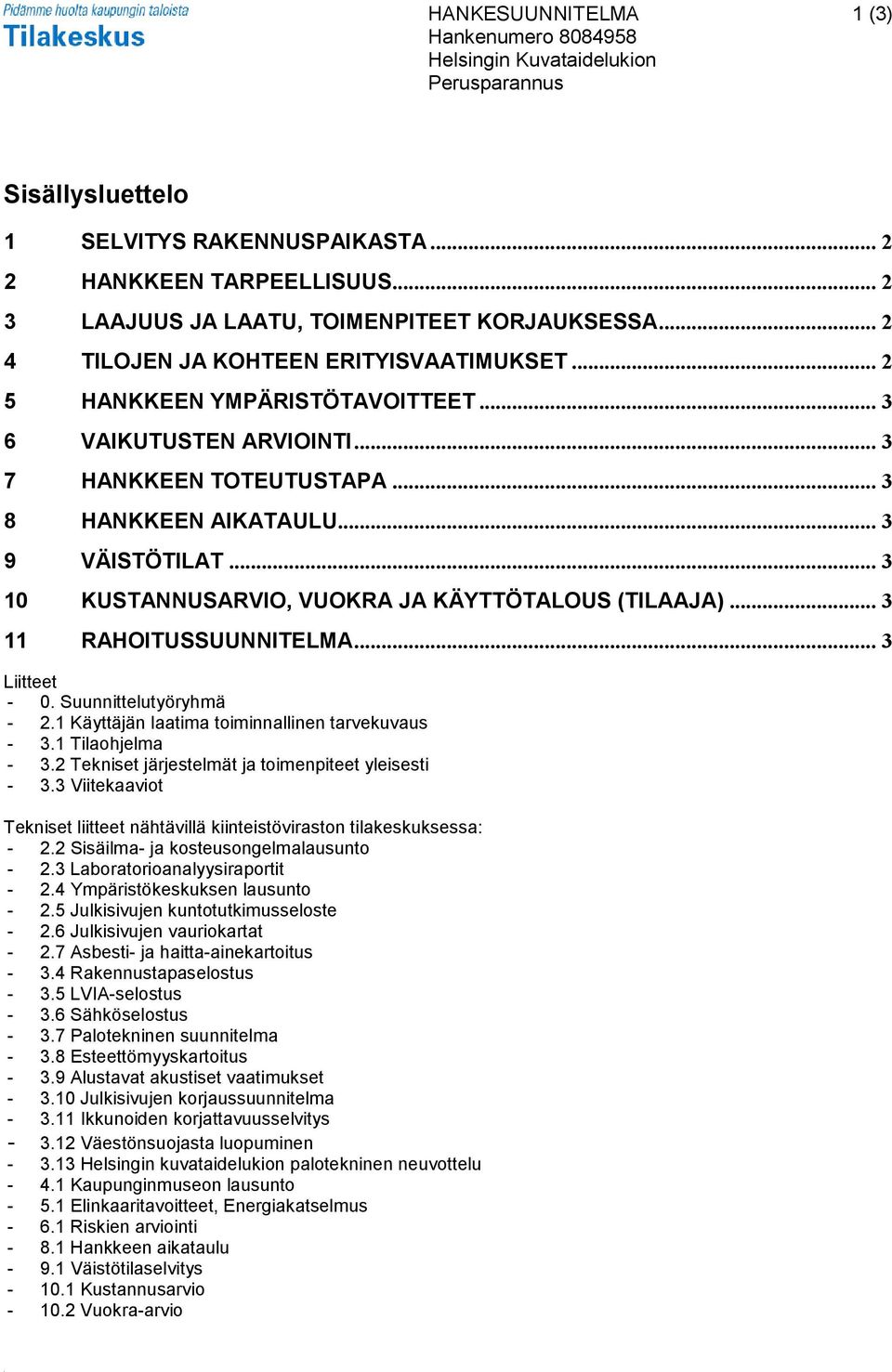 .. 3 8 HANKKEEN AIKATAULU... 3 9 VÄISTÖTILAT... 3 10 KUSTANNUSARVIO, VUOKRA JA KÄYTTÖTALOUS (TILAAJA)... 3 11 RAHOITUSSUUNNITELMA... 3 Liitteet - 0. Suunnittelutyöryhmä - 2.