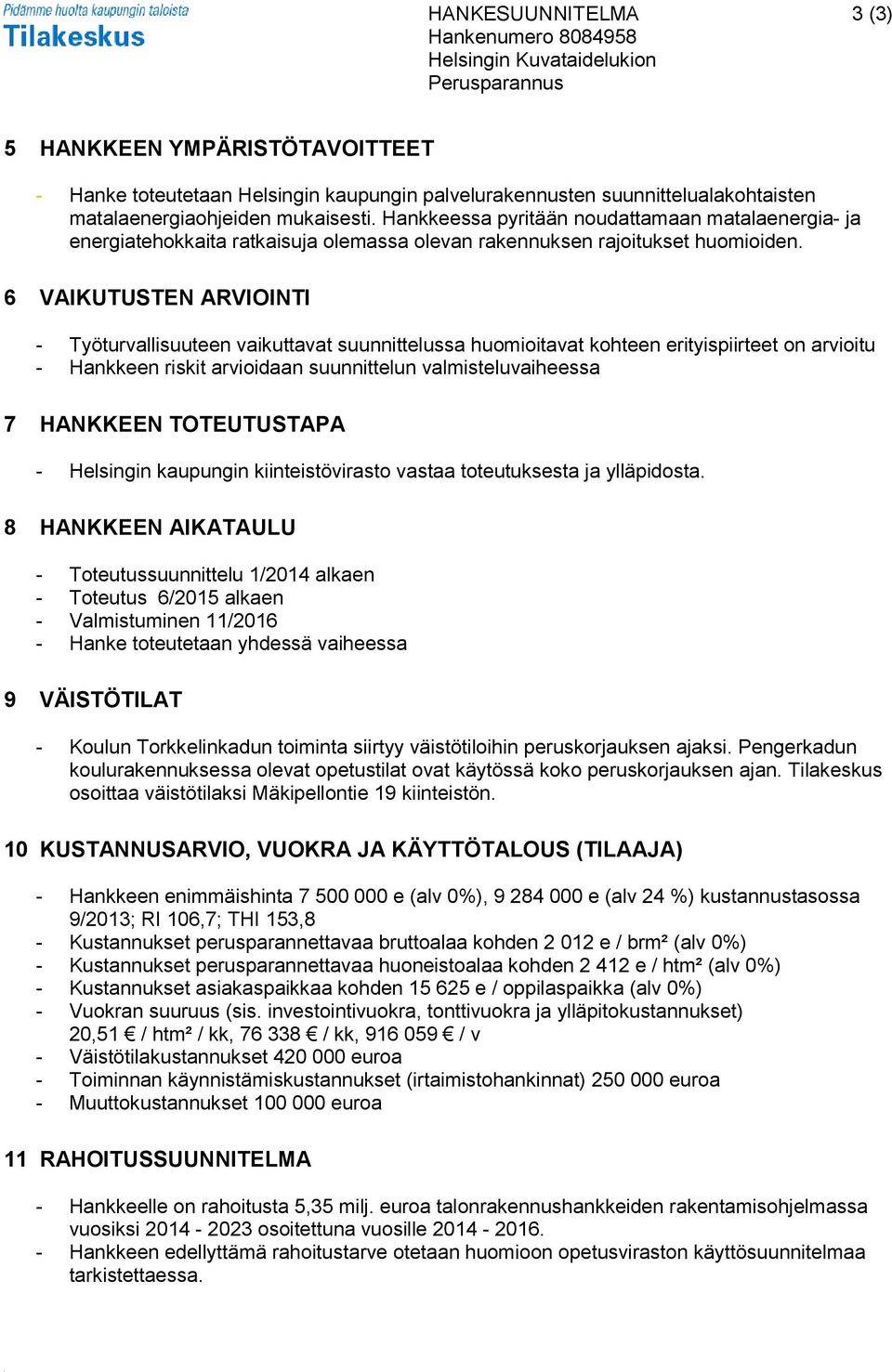 6 VAIKUTUSTEN ARVIOINTI - Työturvallisuuteen vaikuttavat suunnittelussa huomioitavat kohteen erityispiirteet on arvioitu - Hankkeen riskit arvioidaan suunnittelun valmisteluvaiheessa 7 HANKKEEN