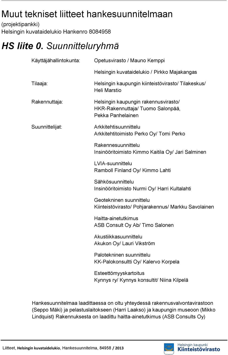 Tilakeskus/ Heli Marstio Helsingin kaupungin rakennusvirasto/ HKR-Rakennuttaja/ Tuomo Salonpää, Pekka Panhelainen Arkkitehtisuunnittelu Arkkitehtitoimisto Perko Oy/ Tomi Perko Rakennesuunnittelu