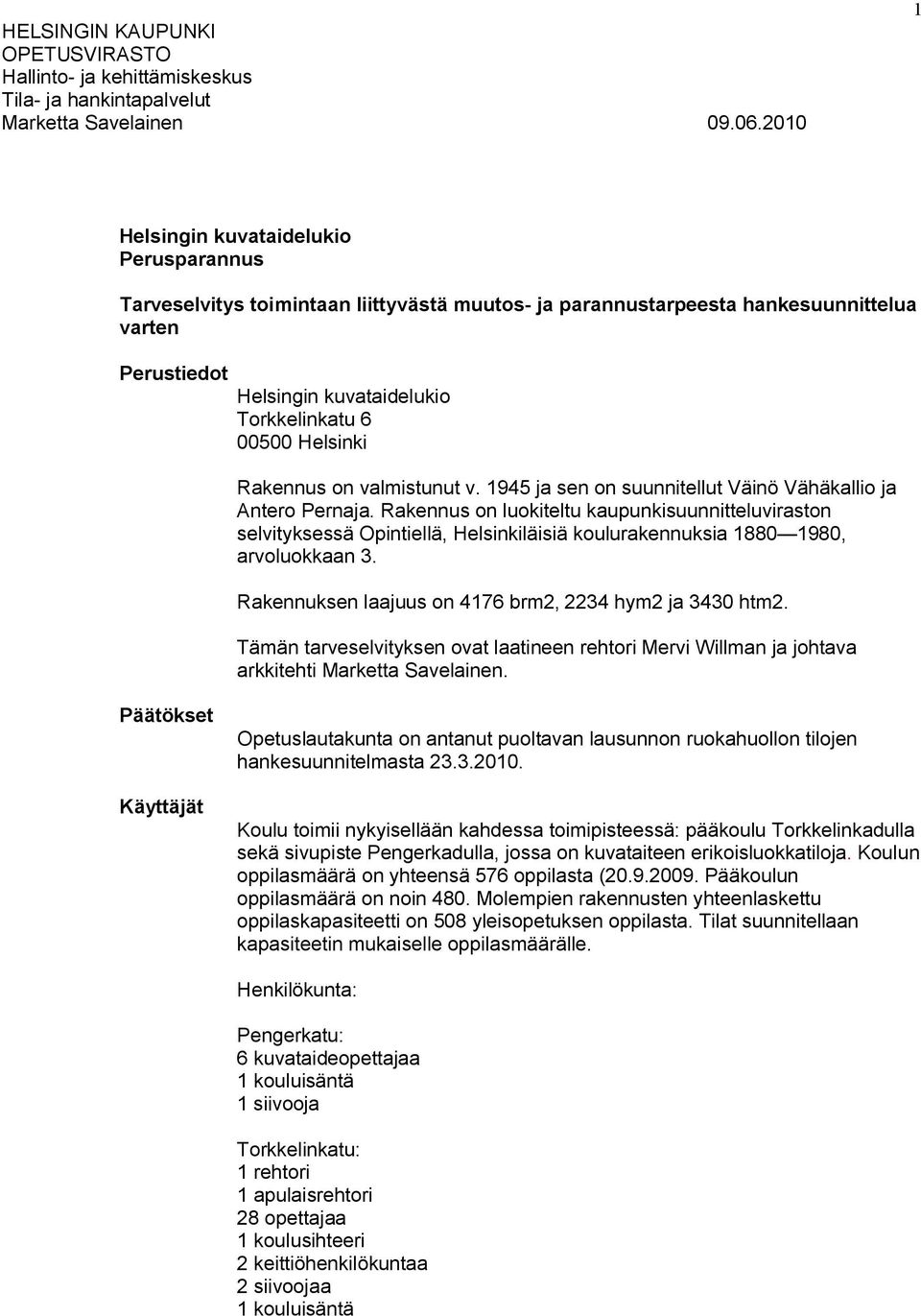 Helsinki Rakennus on valmistunut v. 1945 ja sen on suunnitellut Väinö Vähäkallio ja Antero Pernaja.