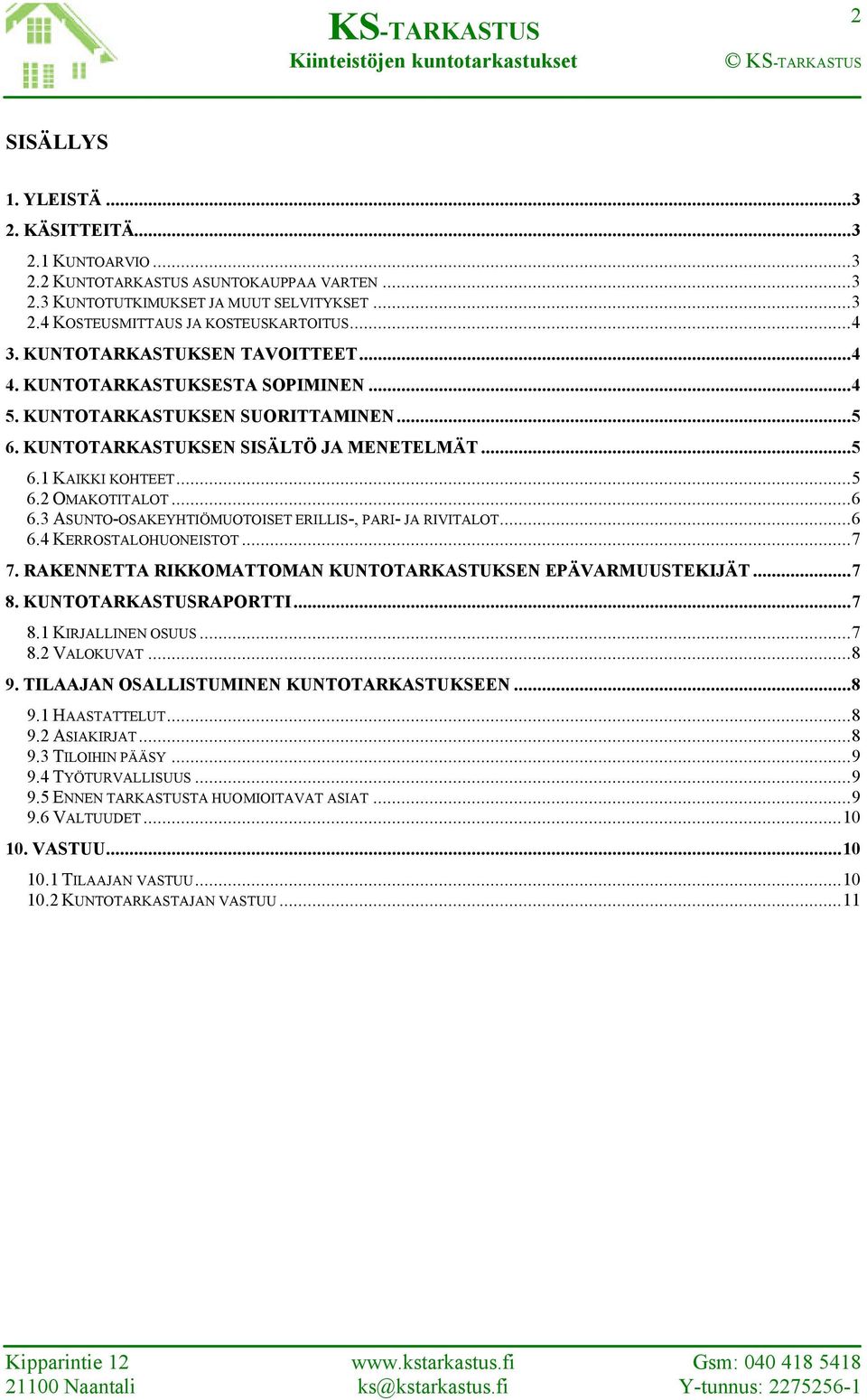 3 ASUNTO-OSAKEYHTIÖMUOTOISET ERILLIS-, PARI- JA RIVITALOT...6 6.4 KERROSTALOHUONEISTOT...7 7. RAKENNETTA RIKKOMATTOMAN KUNTOTARKASTUKSEN EPÄVARMUUSTEKIJÄT...7 8. KUNTOTARKASTUSRAPORTTI...7 8.1 KIRJALLINEN OSUUS.