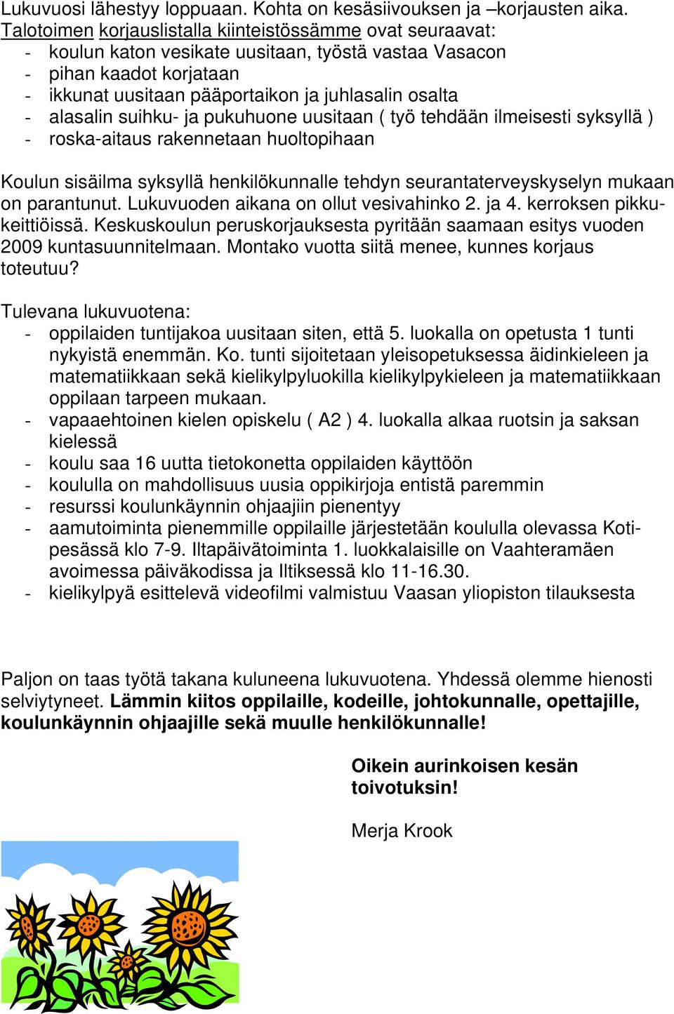 alasalin suihku- ja pukuhuone uusitaan ( työ tehdään ilmeisesti syksyllä ) - roska-aitaus rakennetaan huoltopihaan Koulun sisäilma syksyllä henkilökunnalle tehdyn seurantaterveyskyselyn mukaan on