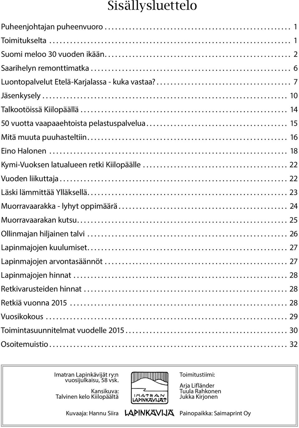 ........ 15 Mitä muuta puuhasteltiin......... 16 Eino Halonen......... 18 Kymi-Vuoksen latualueen retki Kiilopäälle......... 22 Vuoden liikuttaja......... 22 Läski lämmittää Ylläksellä.