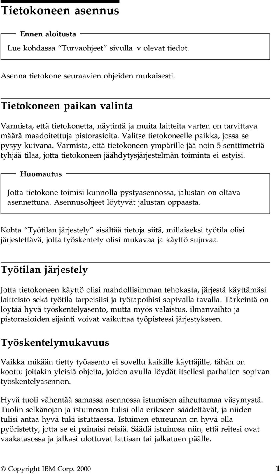 Varmista, että tietokoneen ympärille jää noin 5 senttimetriä tyhjää tilaa, jotta tietokoneen jäähdytysjärjestelmän toiminta ei estyisi.