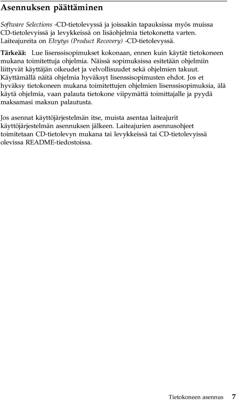 Näissä sopimuksissa esitetään ohjelmiin liittyvät käyttäjän oikeudet ja velvollisuudet sekä ohjelmien takuut. Käyttämällä näitä ohjelmia hyväksyt lisenssisopimusten ehdot.