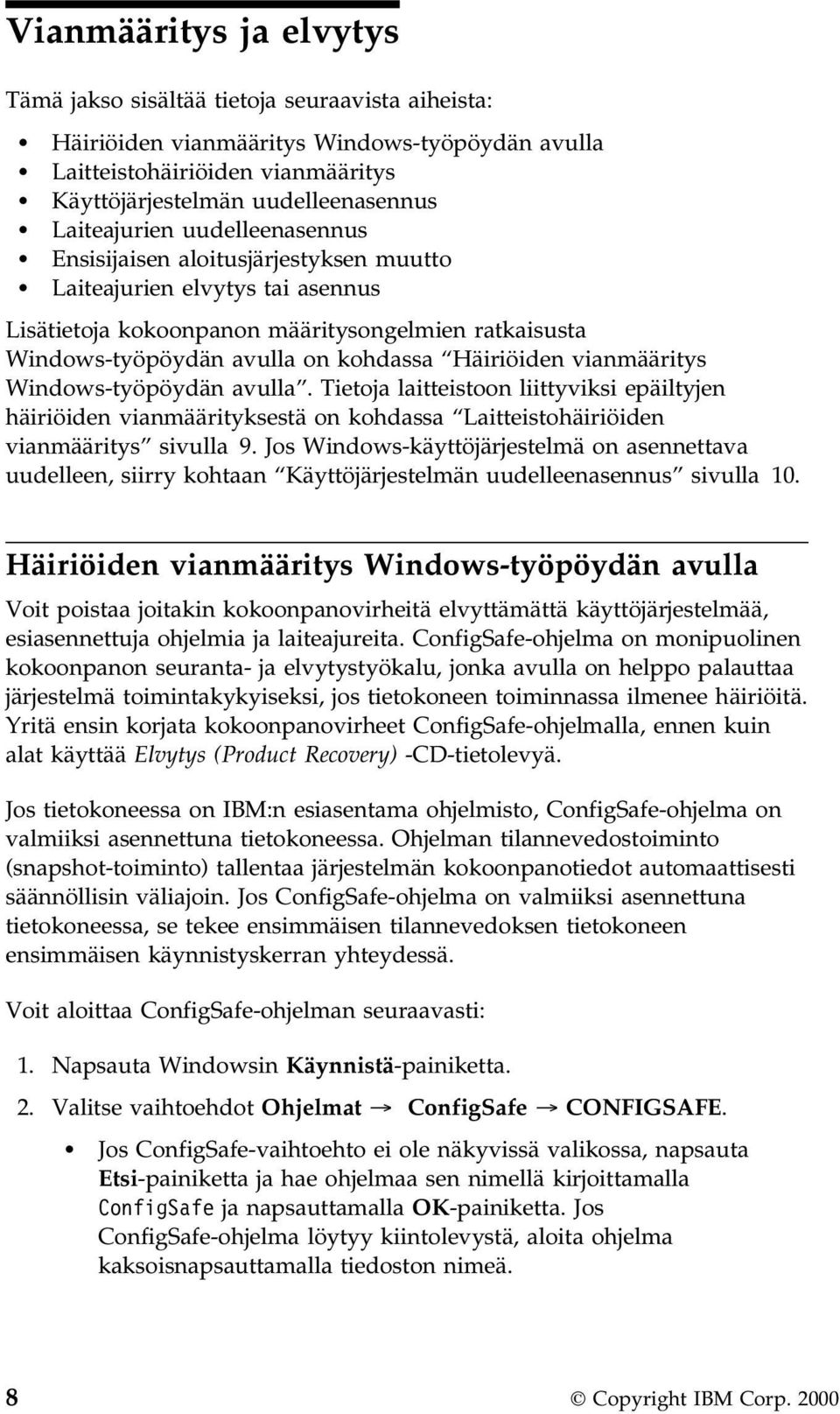 Häiriöiden vianmääritys Windows-työpöydän avulla. Tietoja laitteistoon liittyviksi epäiltyjen häiriöiden vianmäärityksestä on kohdassa Laitteistohäiriöiden vianmääritys sivulla 9.