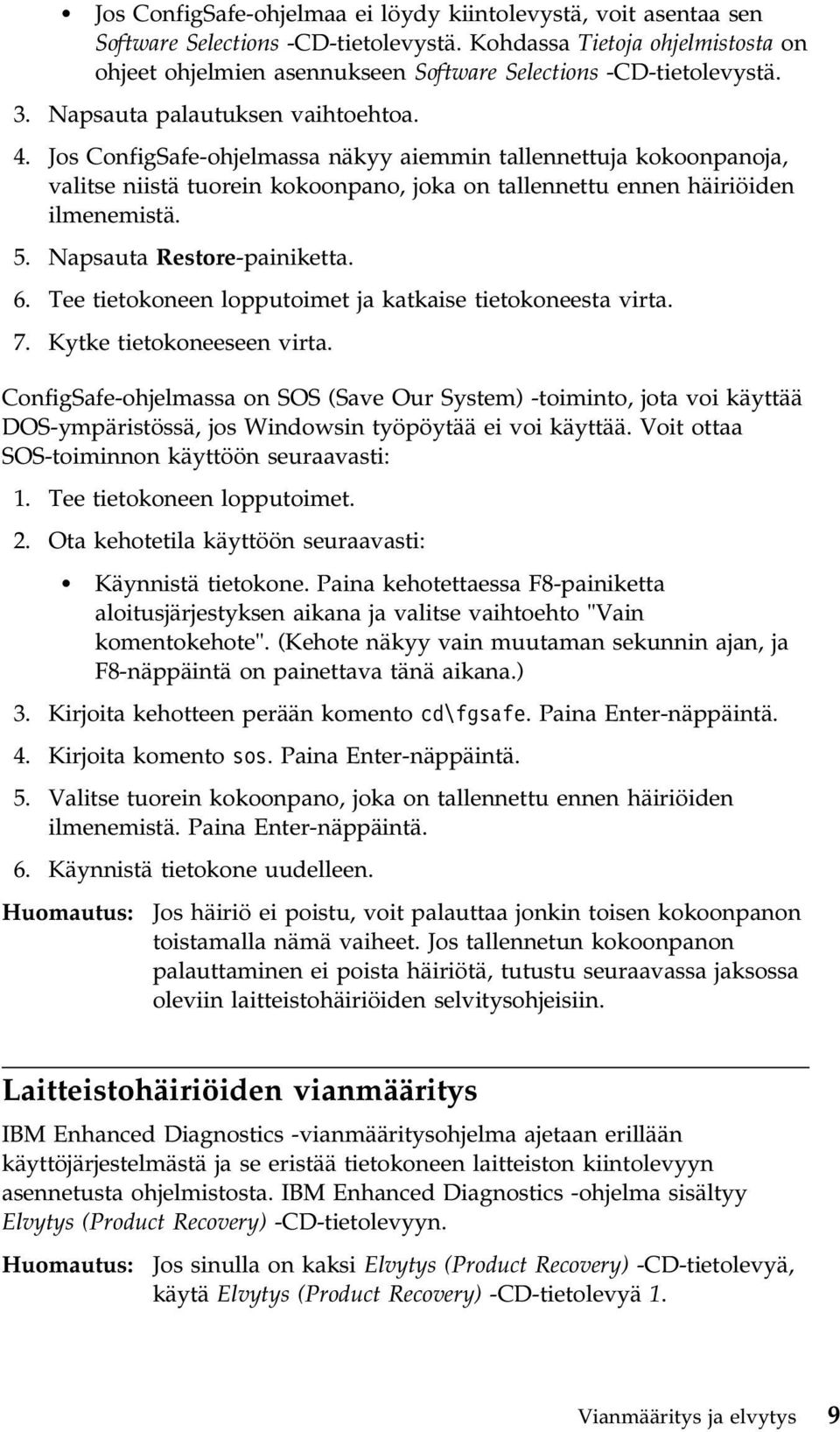 Jos ConfigSafe-ohjelmassa näkyy aiemmin tallennettuja kokoonpanoja, valitse niistä tuorein kokoonpano, joka on tallennettu ennen häiriöiden ilmenemistä. 5. Napsauta Restore-painiketta. 6.