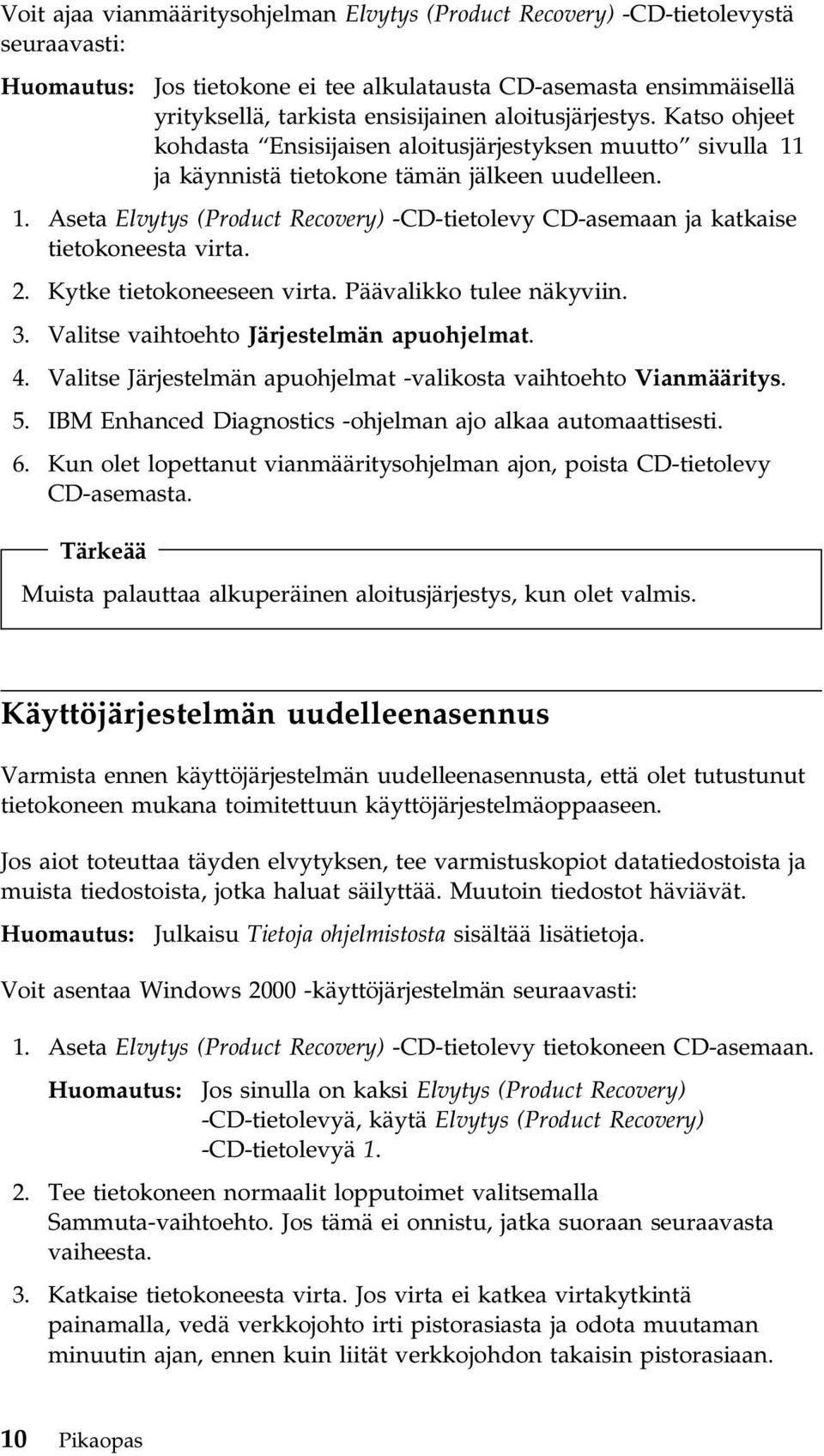 2. Kytke tietokoneeseen virta. Päävalikko tulee näkyviin. 3. Valitse vaihtoehto Järjestelmän apuohjelmat. 4. Valitse Järjestelmän apuohjelmat -valikosta vaihtoehto Vianmääritys. 5.