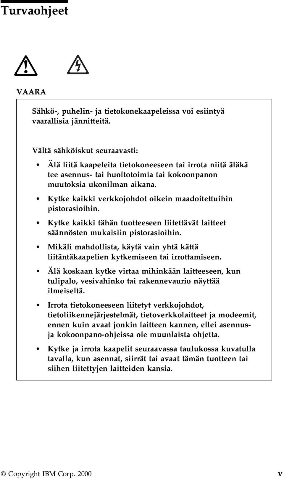 Kytke kaikki verkkojohdot oikein maadoitettuihin pistorasioihin. Kytke kaikki tähän tuotteeseen liitettävät laitteet säännösten mukaisiin pistorasioihin.