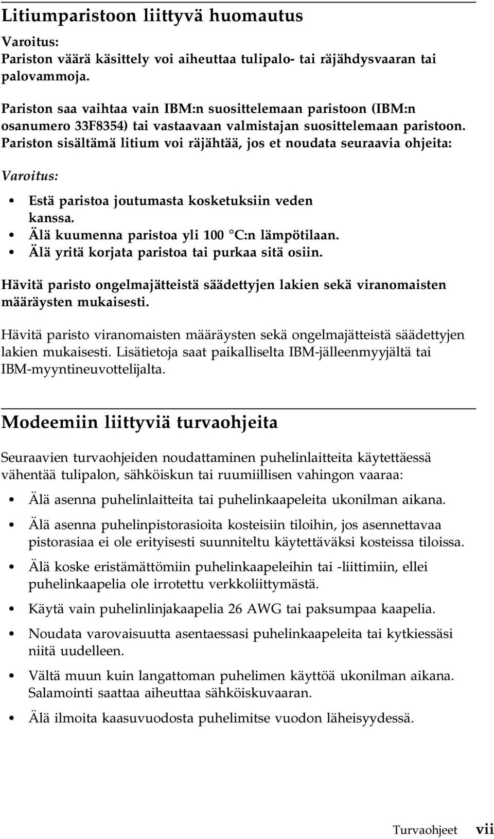 Pariston sisältämä litium voi räjähtää, jos et noudata seuraavia ohjeita: Varoitus: Estä paristoa joutumasta kosketuksiin veden kanssa. Älä kuumenna paristoa yli 100 C:n lämpötilaan.