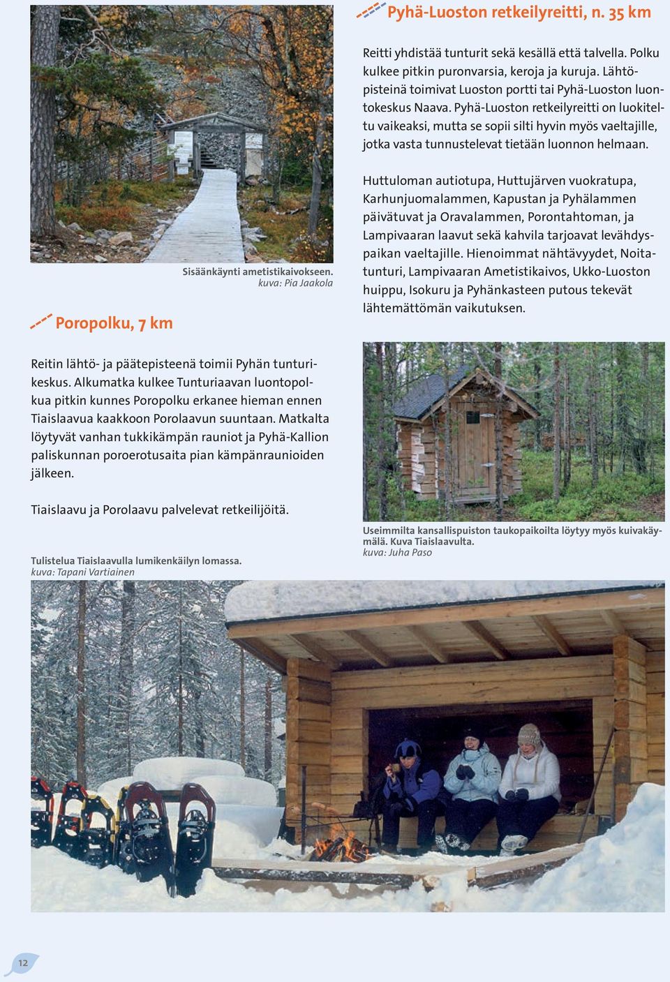 Pyhä-Luoston retkeilyreitti on luokiteltu vaikeaksi, mutta se sopii silti hyvin myös vaeltajille, jotka vasta tunnustelevat tietään luonnon helmaan. Poropolku, 7 km Sisäänkäynti ametistikaivokseen.