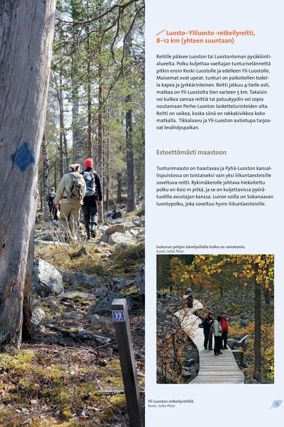 Reitti jatkuu 4-tielle asti, matkaa on Yli-Luostolta tien varteen 5 km. Takaisin voi kulkea samaa reittiä tai paluukyydin voi sopia noutamaan Perhe-Luoston laskettelurinteiden alta.