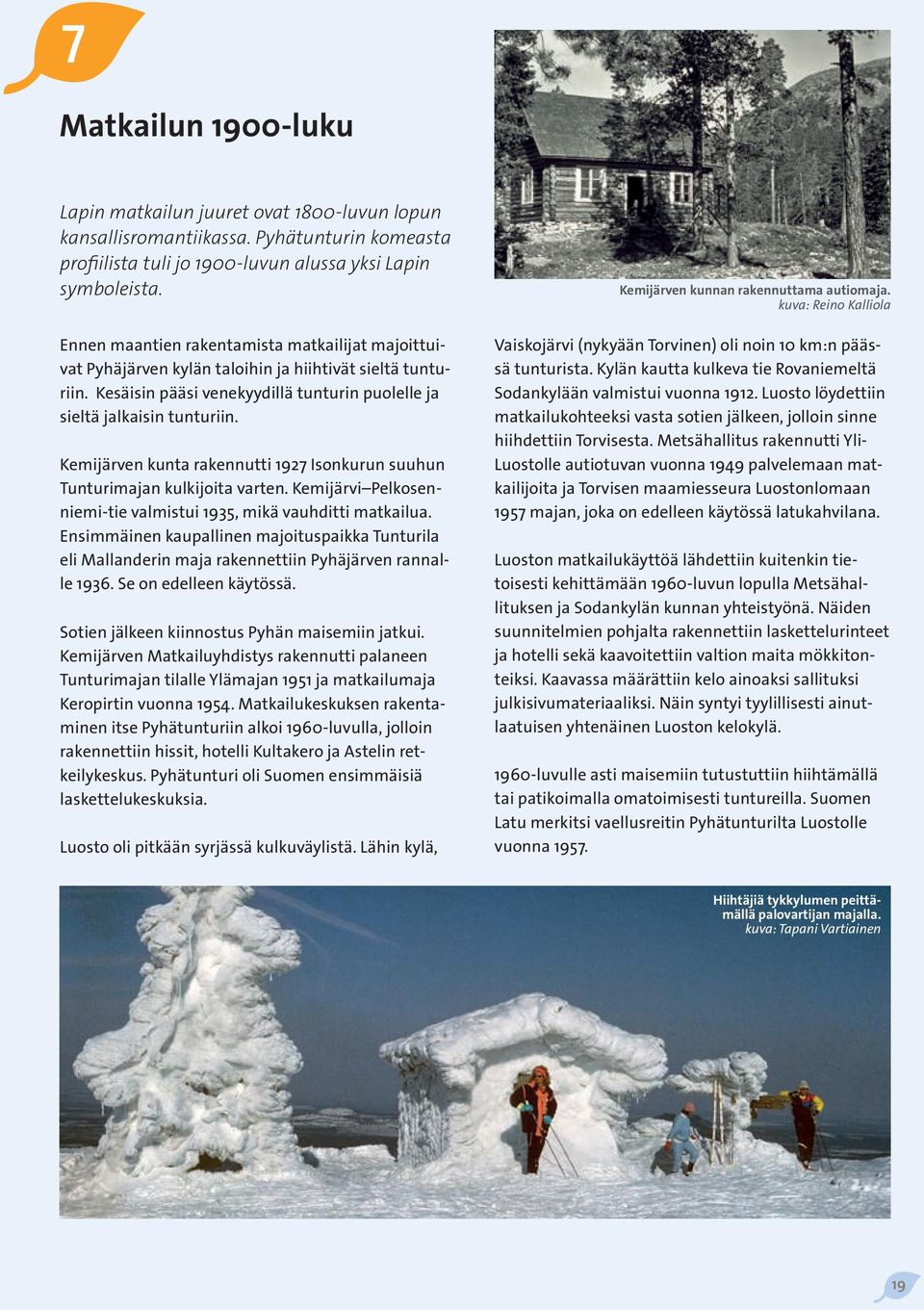 Kemijärven kunta rakennutti 1927 Isonkurun suuhun Tunturimajan kulkijoita varten. Kemijärvi Pelkosenniemi-tie valmistui 1935, mikä vauhditti matkailua.