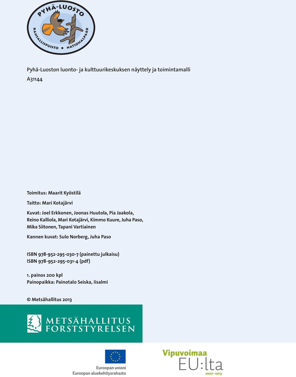 Juha Paso, Mika Siitonen, Tapani Vartiainen Kannen kuvat: Sulo Norberg, Juha Paso ISBN 978-952-295-030-7