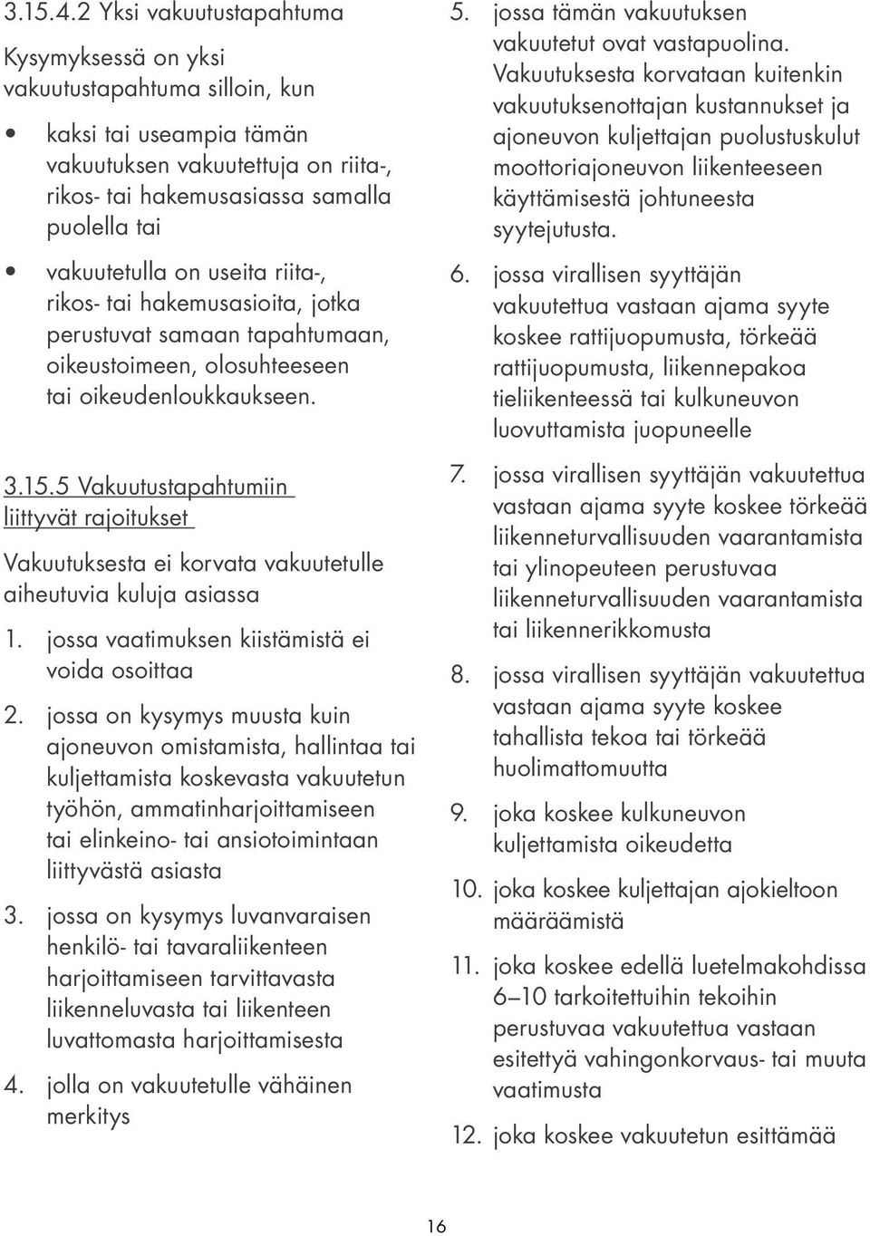 on useita riita-, rikos- tai hakemusasioita, jotka perustuvat samaan tapahtumaan, oikeustoimeen, olosuhteeseen tai oikeudenloukkaukseen. 3.15.