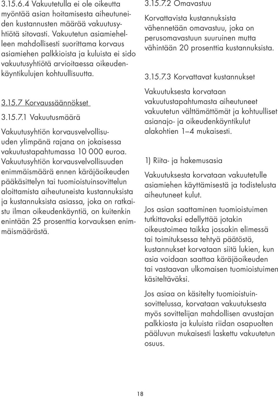 Korvaussäännökset 3.15.7.1 Vakuutusmäärä Vakuutusyhtiön korvausvelvollisuuden ylimpänä rajana on jokaisessa vakuutustapahtumassa 10 000 euroa.