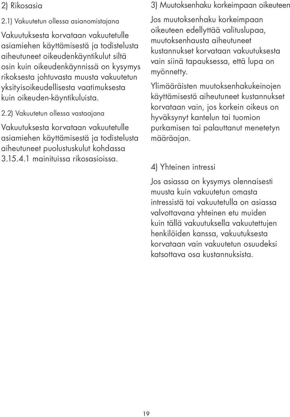 rikoksesta johtuvasta muusta vakuutetun yksityisoikeudellisesta vaatimuksesta kuin oikeuden-käyntikuluista. 2.