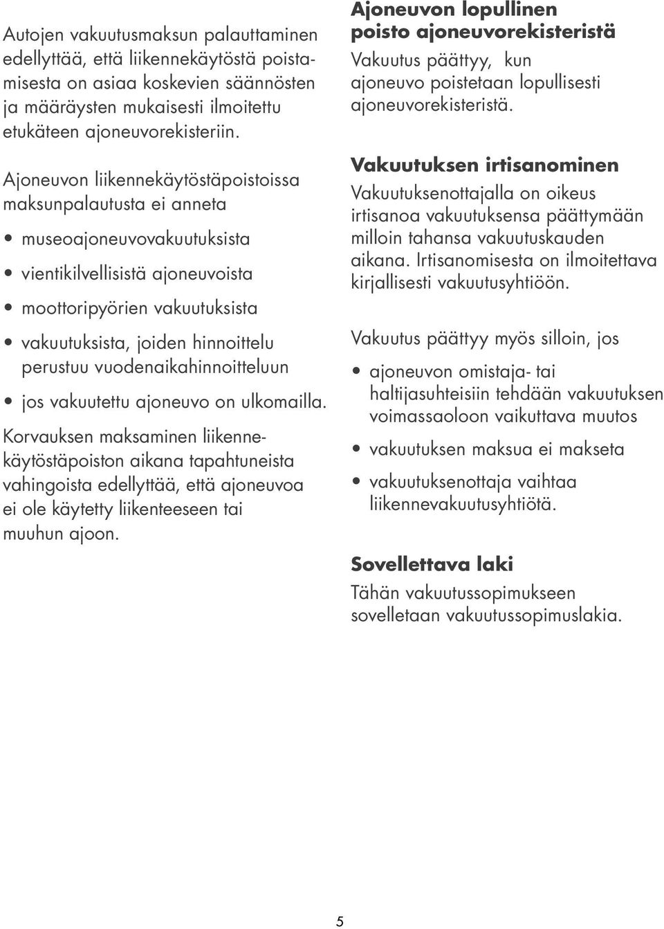 vuodenaikahinnoitteluun jos vakuutettu ajoneuvo on ulkomailla.