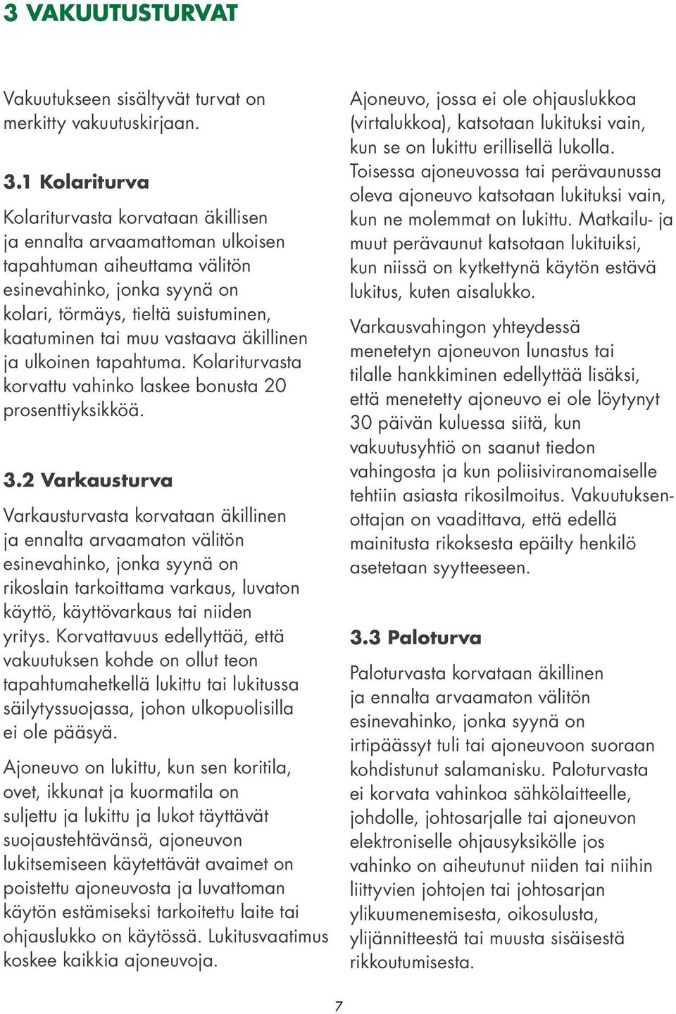 vastaava äkillinen ja ulkoinen tapahtuma. Kolariturvasta korvattu vahinko laskee bonusta 20 prosenttiyksikköä. 3.