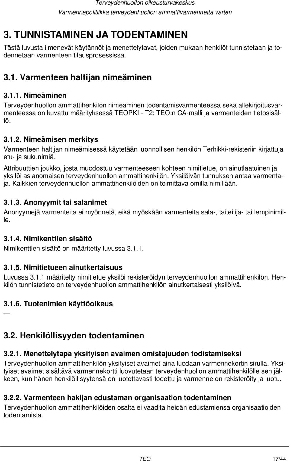 1. Nimeäminen Terveydenhuollon ammattihenkilön nimeäminen todentamisvarmenteessa sekä allekirjoitusvarmenteessa on kuvattu määrityksessä TEOPKI - T2: