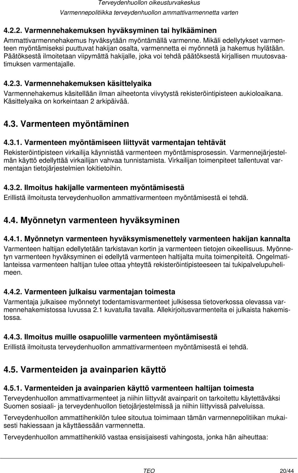 Päätöksestä ilmoitetaan viipymättä hakijalle, joka voi tehdä päätöksestä kirjallisen muutosvaatimuksen varmentajalle. 4.2.3.